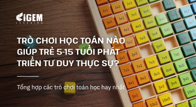 Trò Chơi Học Toán Nào Giúp Trẻ 5-15 Tuổi Phát Triển Tư Duy Thực Sự?